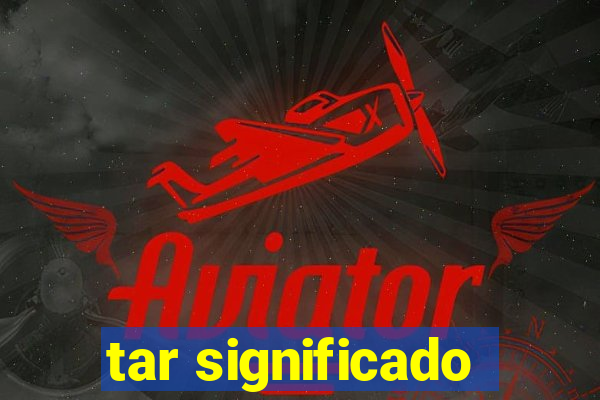 tar significado
